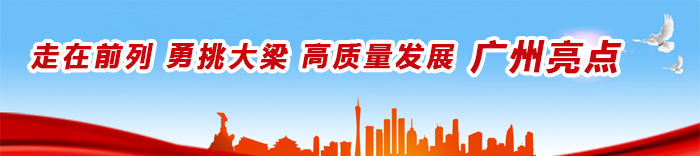 走在前列 勇挑大梁 高質(zhì)量發(fā)展 廣州亮點(diǎn)